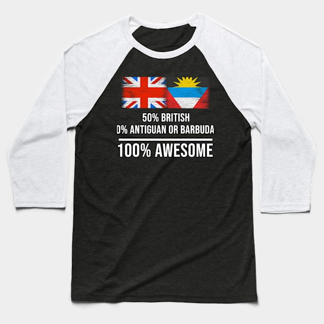 50% British 50% Antiguan or Barbudan 100% Awesome - Gift for Antiguan or Barbudan Heritage From Antigua And Barbuda Baseball T-Shirt by Country Flags